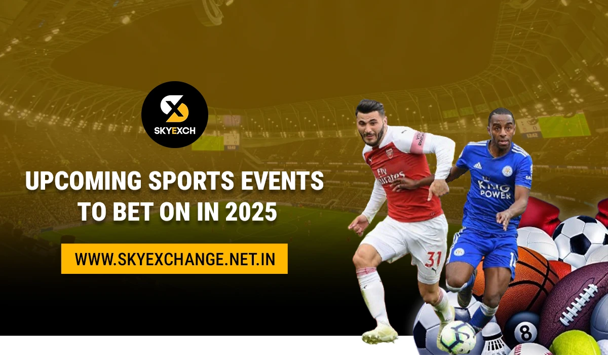 Skyexchange-Upcoming Sports Events to Bet on in 2025