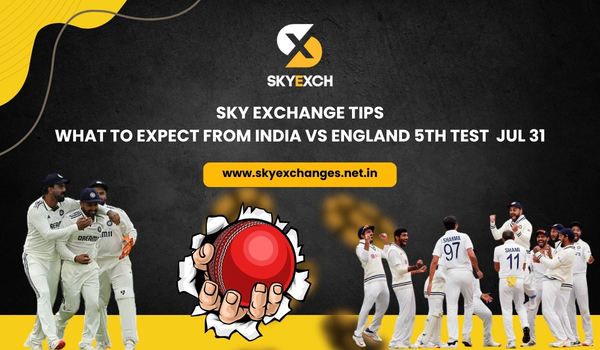 Sky Exchange Tips What to Expect from India vs England 5th Test Jul 31