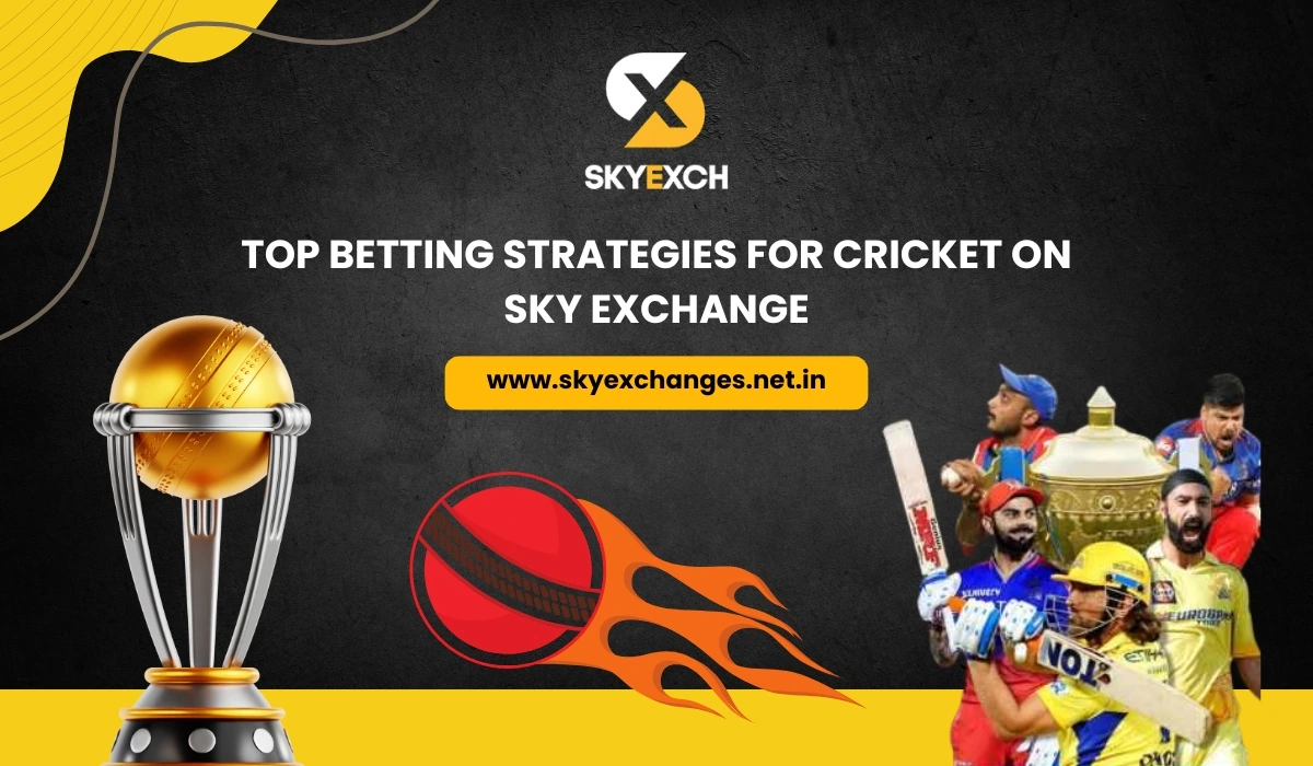Top Betting Strategies for Cricket On Sky Exchange