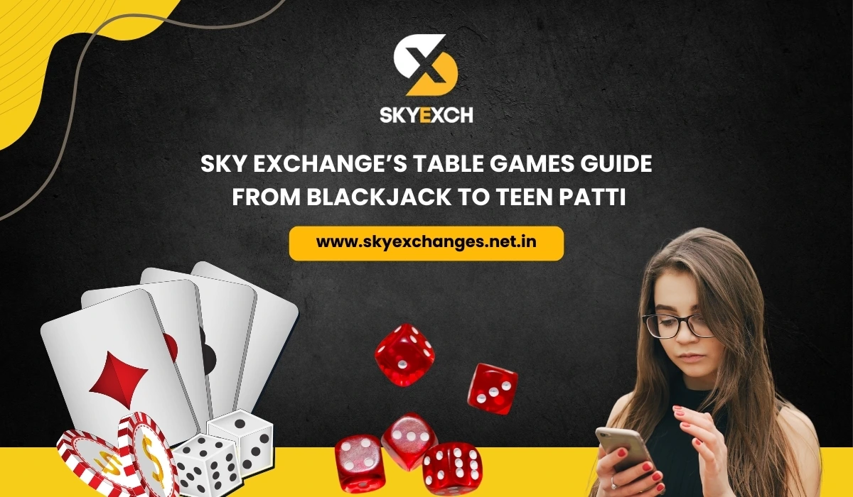 Sky Exchange’s Table Games Guide From Blackjack to Teen Patti