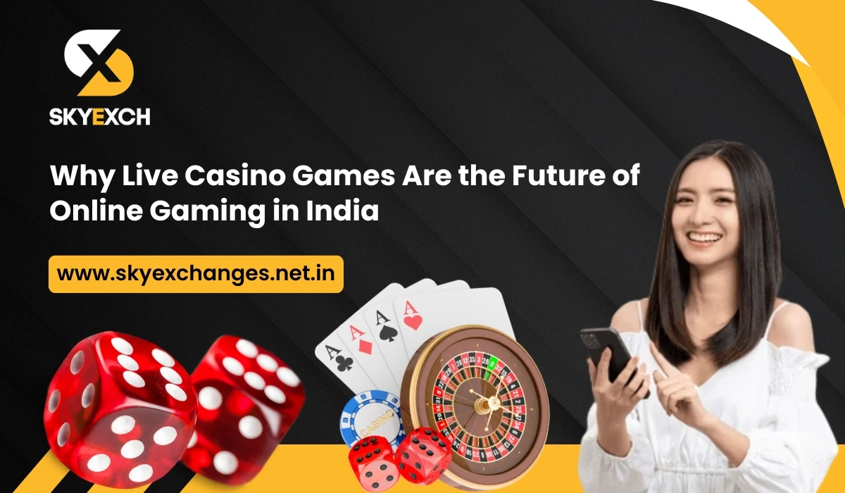Why Live Casino Games Are the Future of Online Gaming in India Skyexchange Analysis
